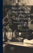 Preceptes de Rhetorique, Tires de Quintilien: A L'Usage de Ecoliers ..