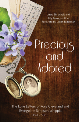 Precious and Adored: The Love Letters of Rose Cleveland and Evangeline Simpson Whipple, 1890-1918 - Ehrenhalt, Lizzie, and Laskey, Tilly, and Faderman, Lillian (Foreword by)