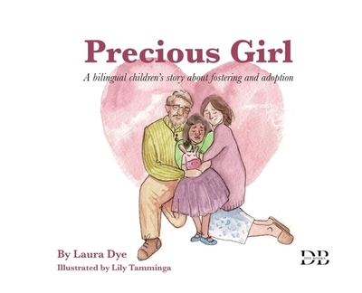 Precious Girl: A bilingual children's story about fostering and adoption - Dye, Laura