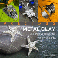 Precious Metal Clay: 25 Gorgeous Designs for Jewelry and Gifts - Arnold, Xuella