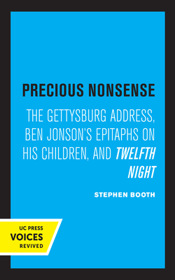 Precious Nonsense: The Gettysburg Address, Ben Jonson's Epitaphs on His Children, and Twelfth Night - Booth, Stephen