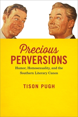 Precious Perversions: Humor, Homosexuality, and the Southern Literary Canon - Pugh, Tison, Professor