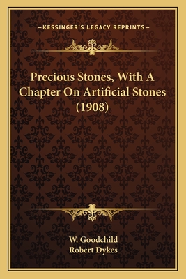 Precious Stones, with a Chapter on Artificial Stones (1908) - Goodchild, W, and Dykes, Robert