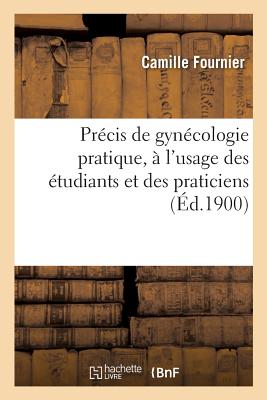 Precis de Gynecologie Pratique, A l'Usage Des Etudiants Et Des Praticiens - Fournier, Camille