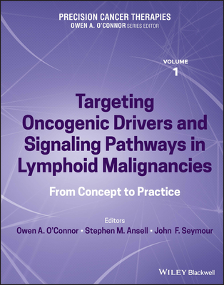 Precision Cancer Therapies, Targeting Oncogenic Drivers and Signaling Pathways in Lymphoid Malignancies: From Concept to Practice - O'Connor, Owen A. (Editor), and Ansell, Stephen M. (Editor), and Seymour, John F. (Editor)