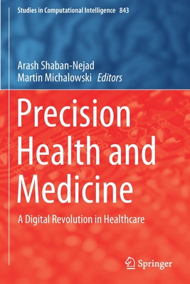 Precision Health and Medicine: A Digital Revolution in Healthcare - Shaban-Nejad, Arash (Editor), and Michalowski, Martin (Editor)
