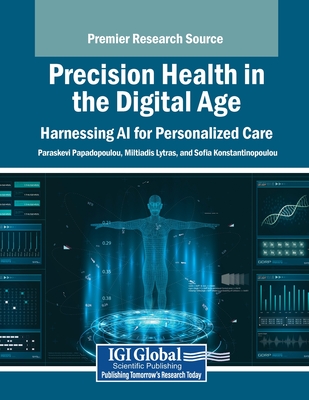 Precision Health in the Digital Age: Harnessing AI for Personalized Care - Papadopoulou, Paraskevi (Editor), and Lytras, Miltiadis (Editor), and Konstantinopoulou, Sofia (Editor)