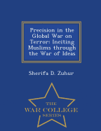 Precision in the Global War on Terror: Inciting Muslims Through the War of Ideas - War College Series