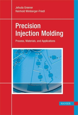 Precision Injection Molding: Process, Materials, and Applications - Greener, Jehuda