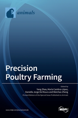 Precision Poultry Farming - Zhao, Yang (Guest editor), and Cambra-Lpez, Mara (Guest editor), and de Moura, Daniella Jorge (Guest editor)