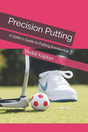 Precision Putting: A Golfer's Guide to Putting Excellence