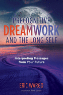 Precognitive Dreamwork and the Long Self: Interpreting Messages from Your Future