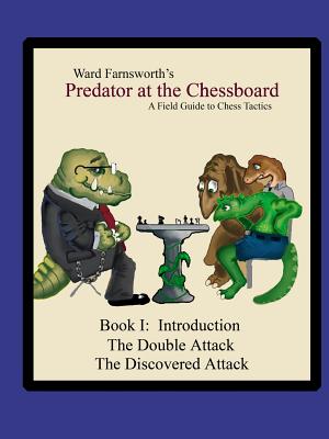 Predator at the Chessboard: A Field Guide to Chess Tactics (Book I) - Farnsworth, Ward