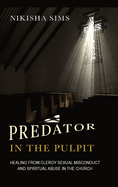 Predator In The Pulpit: Healing From Clergy Sexual Misconduct And Spiritual Abuse In The Church