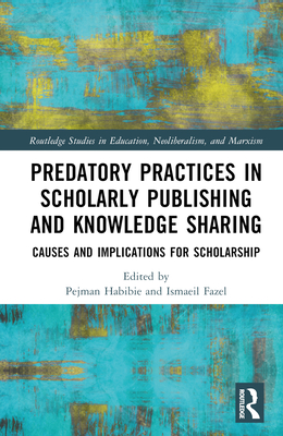 Predatory Practices in Scholarly Publishing and Knowledge Sharing: Causes and Implications for Scholarship - Habibie, Pejman (Editor), and Fazel, Ismaeil (Editor)