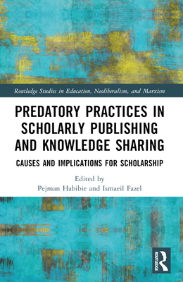 Predatory Practices in Scholarly Publishing and Knowledge Sharing: Causes and Implications for Scholarship - Habibie, Pejman (Editor), and Fazel, Ismaeil (Editor)