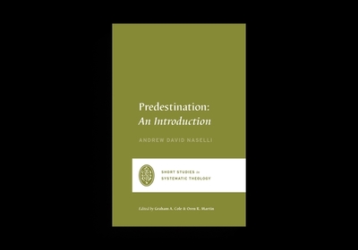Predestination: An Introduction - Naselli, Andrew David, and Cole, Graham A (Editor), and Martin, Oren R (Editor)