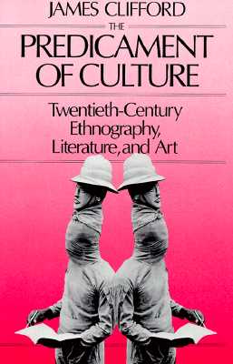 Predicament of Culture: Twentieth-Century Ethnography, Literature, and Art - Clifford, James