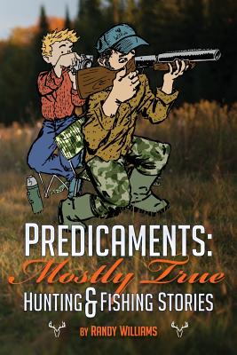 Predicaments: Mostly True Hunting & Fishing Stories - Williams, Randy