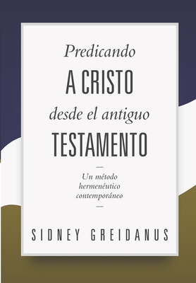 Predicando a Cristo desde el Antiguo Testamento: Un Metodo Hermeneutico Contemporaneo - Lazo, Diego A (Translated by), and Greidanus, Sidney