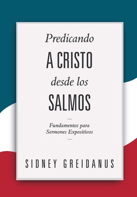 Predicando a Cristo desde los Salmos: Fundamentos para Sermones Expositivos - Vargas, Yarom (Translated by), and Greidanus, Sidney