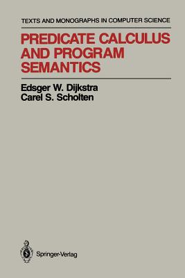 Predicate Calculus and Program Semantics - Dijkstra, Edsger W, and Scholten, Carel S