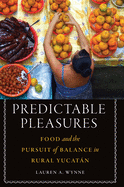 Predictable Pleasures: Food and the Pursuit of Balance in Rural Yucatn