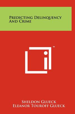 Predicting Delinquency and Crime - Glueck, Sheldon, Professor, and Glueck, Eleanor Touroff, and Warren, Earl (Introduction by)