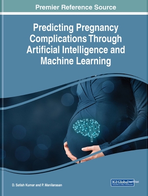 Predicting Pregnancy Complications Through Artificial Intelligence and Machine Learning - Kumar, D Satish (Editor), and Maniiarasan, P (Editor)