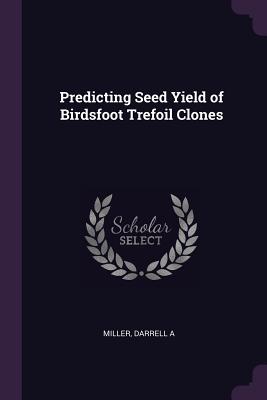 Predicting Seed Yield of Birdsfoot Trefoil Clones - Miller, Darrell a