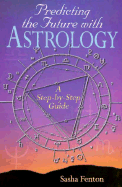 Predicting the Future with Astrology: A Step-By-Step Guide - Fenton, Sasha