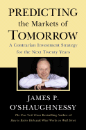 Predicting the Markets of Tomorrow: A Contrarian Investment Strategy for the Next Twenty Years - O'Shaughnessy, James