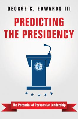 Predicting the Presidency: The Potential of Persuasive Leadership - Edwards III, George C