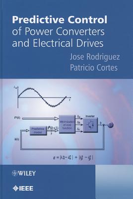 Predictive Control of Power Converters and Electrical Drives - Rodriguez, Jose, and Cortes, Patricio