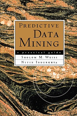 Predictive Data Mining: A Practical Guide - Weiss, Sholom M, and Indurkhya, Nitin