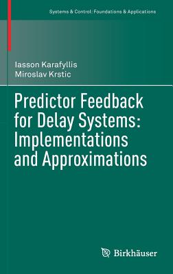 Predictor Feedback for Delay Systems: Implementations and Approximations - Karafyllis, Iasson, and Krstic, Miroslav