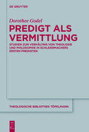 Predigt ALS Vermittlung: Studien Zum Verhaltnis Von Theologie Und Philosophie in Schleiermachers Ersten Predigten