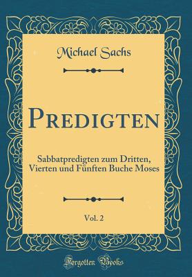 Predigten, Vol. 2: Sabbatpredigten Zum Dritten, Vierten Und Fnften Buche Moses (Classic Reprint) - Sachs, Michael