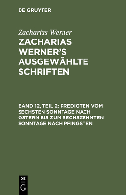 Predigten Vom Sechsten Sonntage Nach Ostern Bis Zum Sechszehnten Sonntage Nach Pfingsten - Werner, Zacharias