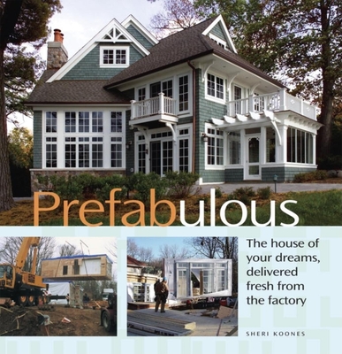 Prefabulous: Prefabulous Ways to Get the Home of Your Dreams - Koones, Sheri