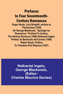 Prefaces to Four Seventeenth-Century Romances; Roger Boyle, Lord Broghill, preface to Parthenissa (1655) Sir George Mackenzie, "Apologie for romances," prefixed to Aretina, the serious romance (1660) Nathaniel Ingelo, preface to Bentivolio and Urania...