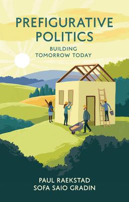 Prefigurative Politics - Building Tomorrow Today - Raekstad