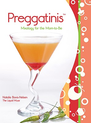 Preggatinis: Mixology for the Mom-To-Be - Bovis-Nelsen, Natalie, and Bovis, Natalie, and Barrett, Claire (Photographer)