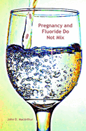 Pregnancy and Fluoride Do Not Mix: Prenatal Fluoride and Premature Birth, Preeclampsia, Autism