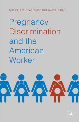Pregnancy Discrimination and the American Worker - Deardorff, Michelle D, and Dahl, James G