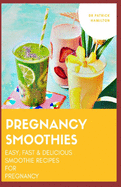 Pregnancy Smoothies: easy, fast and delicious smoothie recipes for pregnancy