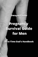 Pregnancy Survival Guide for Men: First-Time Dad's Handbook