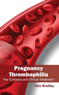 Pregnancy Thrombophilia: Key Concepts and Clinical Treatment - Bradley, Alex (Editor)