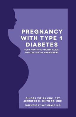 Pregnancy with Type 1 Diabetes: Your Month-to-Month Guide to Blood Sugar Management - Smith Cde, Jennifer, and Vieira, Ginger
