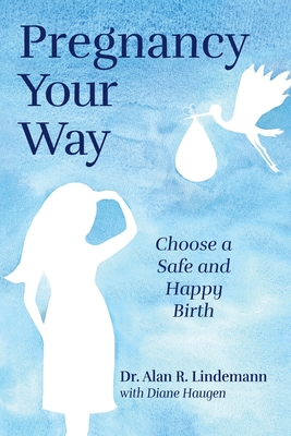 Pregnancy Your Way - Lindemann, Alan R, Dr., and Haugen, Diane